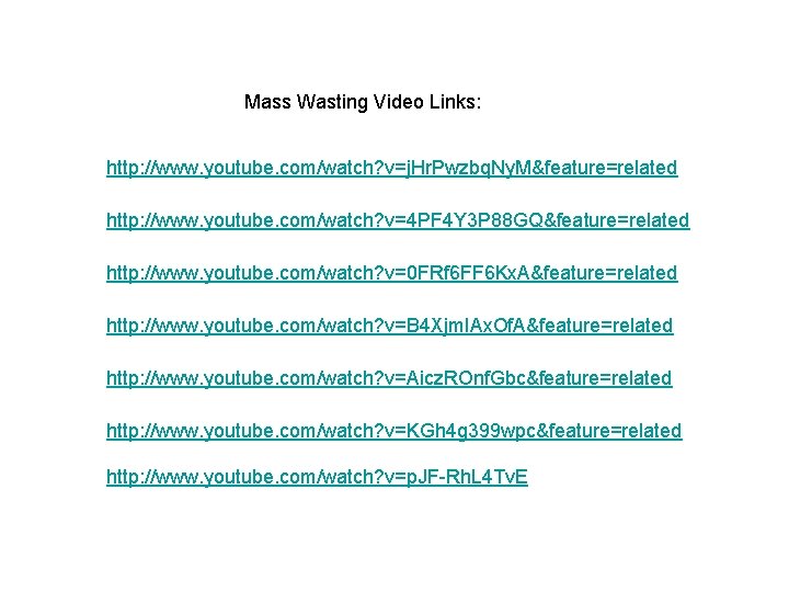 Mass Wasting Video Links: http: //www. youtube. com/watch? v=j. Hr. Pwzbq. Ny. M&feature=related http: Mass Wasting Video Links: http: //www. youtube. com/watch? v=j. Hr. Pwzbq. Ny. M&feature=related http: