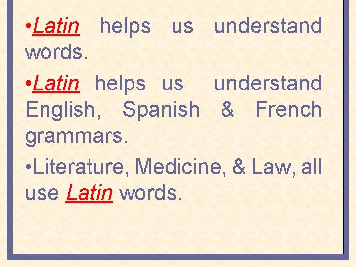  • Latin helps us understand words. • Latin helps us understand English, Spanish