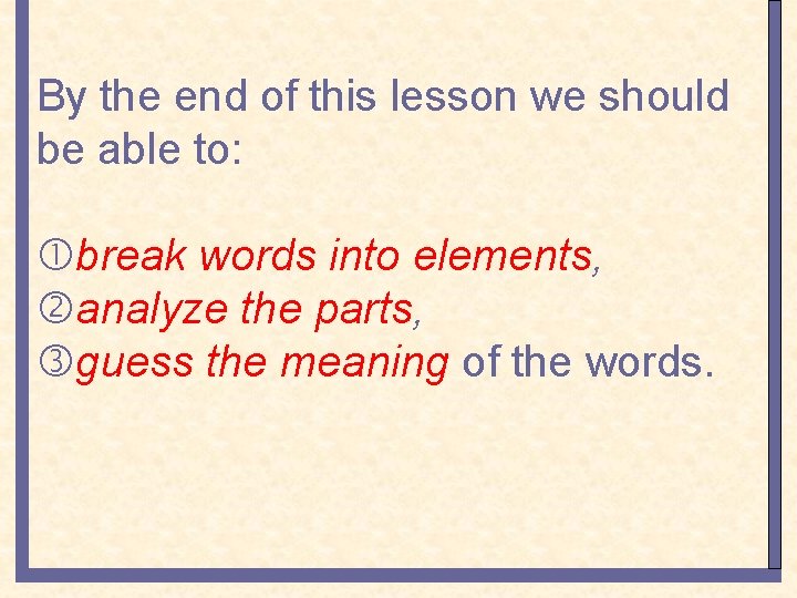 By the end of this lesson we should be able to: break words into