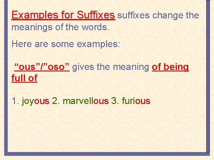 Examples for Suffixes: suffixes change the meanings of the words. Here are some examples: