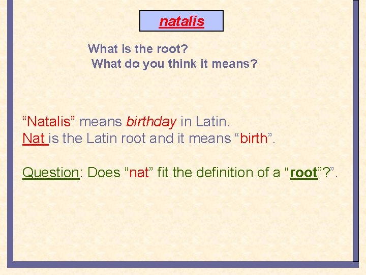 natalis What is the root? What do you think it means? “Natalis” means birthday