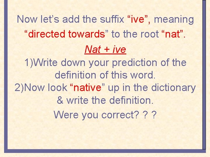 Now let’s add the suffix “ive”, meaning “directed towards” to the root “nat”. Nat