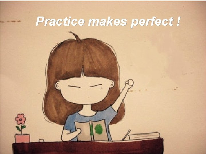 Practice makes perfect ! 