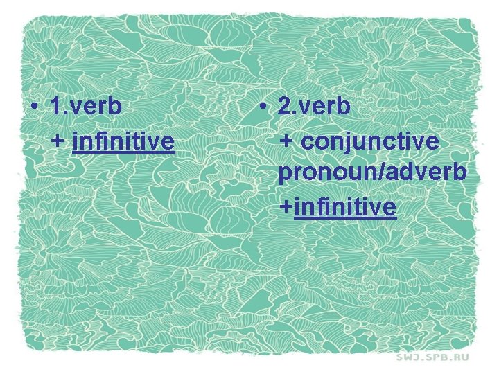  • 1. verb + infinitive • 2. verb + conjunctive pronoun/adverb +infinitive 