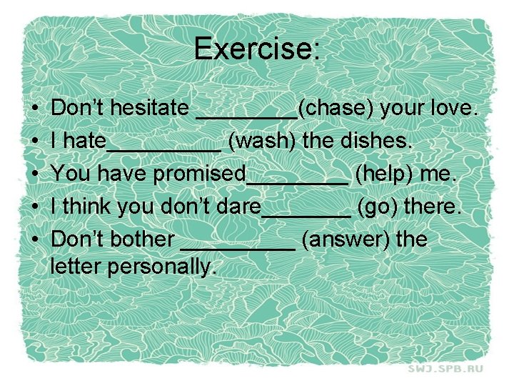 Exercise: • • • Don’t hesitate ____(chase) your love. I hate_____ (wash) the dishes.
