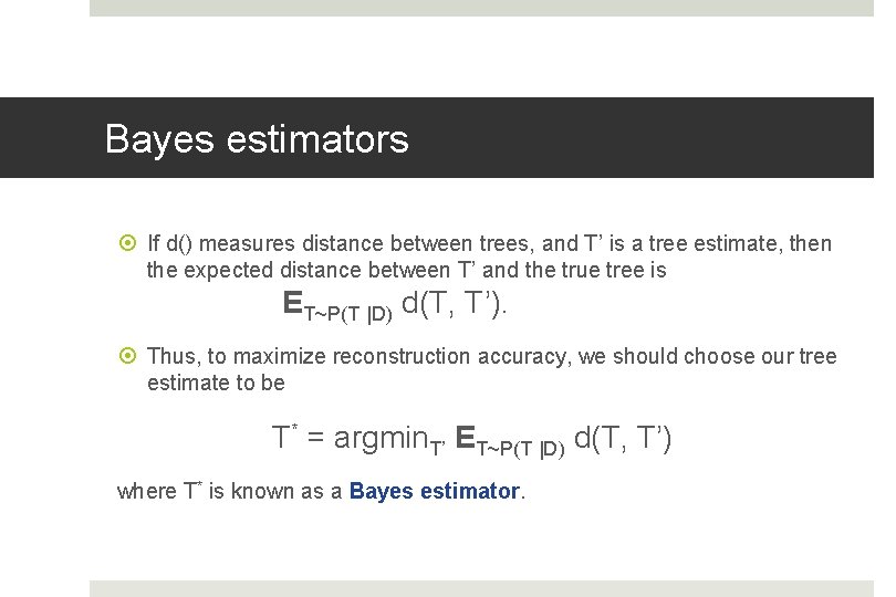 Bayes estimators If d() measures distance between trees, and T’ is a tree estimate,