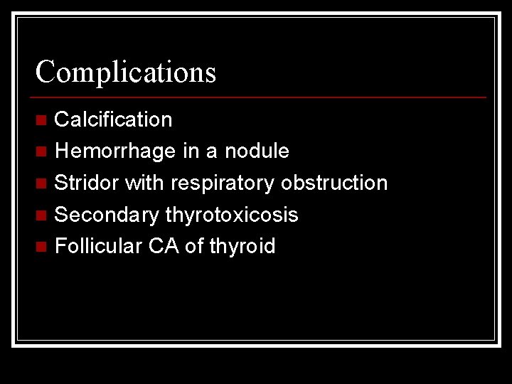 Complications Calcification n Hemorrhage in a nodule n Stridor with respiratory obstruction n Secondary