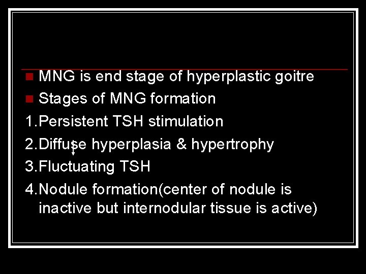 MNG is end stage of hyperplastic goitre n Stages of MNG formation 1. Persistent