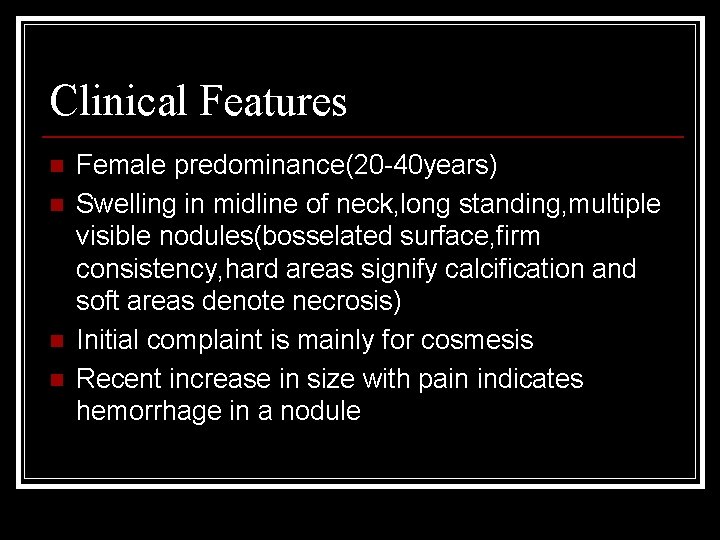 Clinical Features n n Female predominance(20 -40 years) Swelling in midline of neck, long