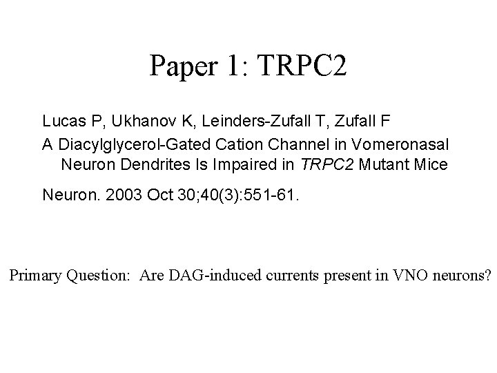 Paper 1: TRPC 2 Lucas P, Ukhanov K, Leinders-Zufall T, Zufall F A Diacylglycerol-Gated