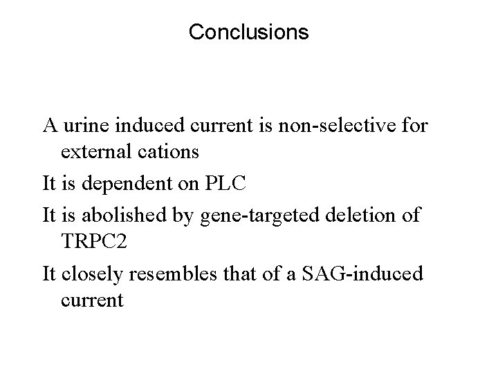 Conclusions A urine induced current is non-selective for external cations It is dependent on