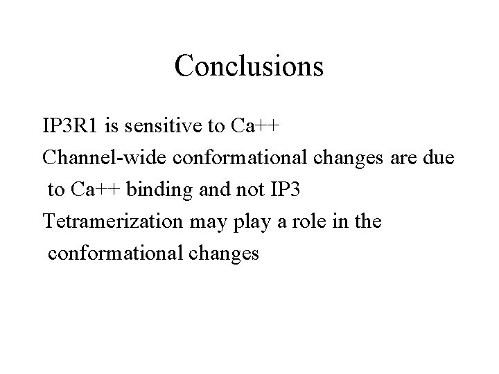 Conclusions IP 3 R 1 is sensitive to Ca++ Channel-wide conformational changes are due