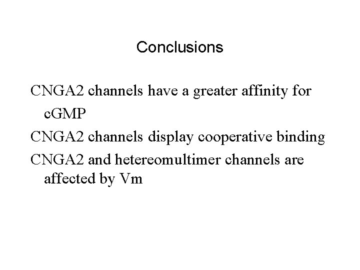 Conclusions CNGA 2 channels have a greater affinity for c. GMP CNGA 2 channels