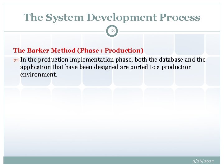 The System Development Process 18 The Barker Method (Phase : Production) In the production