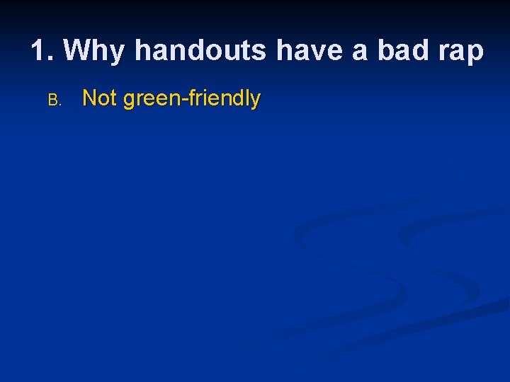 1. Why handouts have a bad rap B. Not green-friendly 