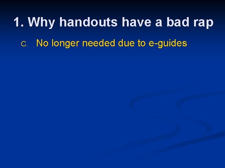 1. Why handouts have a bad rap C. No longer needed due to e-guides