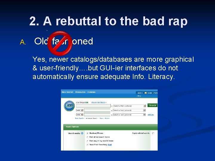 2. A rebuttal to the bad rap A. Old fashioned Yes, newer catalogs/databases are
