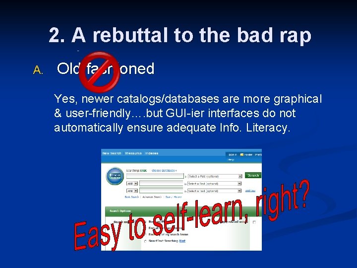 2. A rebuttal to the bad rap A. Old fashioned Yes, newer catalogs/databases are