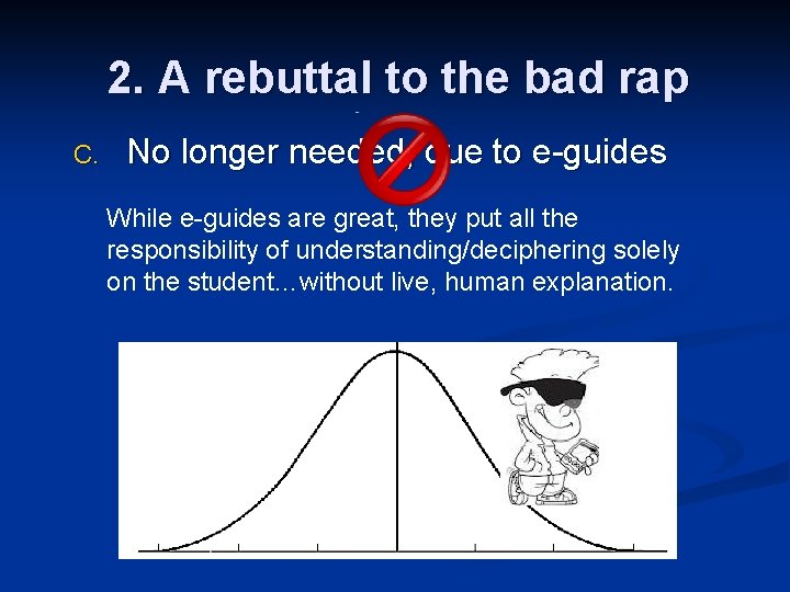 2. A rebuttal to the bad rap C. No longer needed, due to e-guides