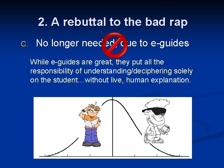 2. A rebuttal to the bad rap C. No longer needed, due to e-guides