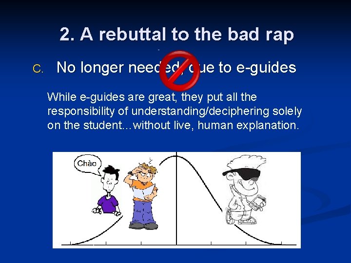2. A rebuttal to the bad rap C. No longer needed, due to e-guides
