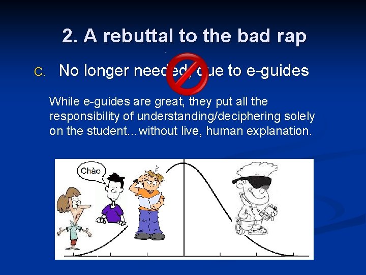 2. A rebuttal to the bad rap C. No longer needed, due to e-guides
