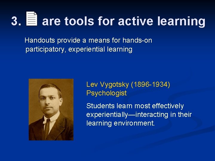 3. are tools for active learning Handouts provide a means for hands-on participatory, experiential
