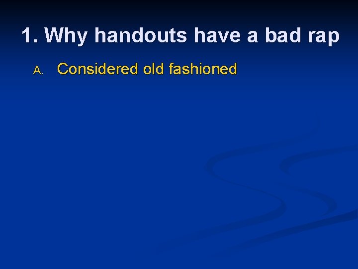 1. Why handouts have a bad rap A. Considered old fashioned 