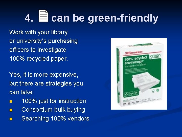 4. can be green-friendly Work with your library or university’s purchasing officers to investigate