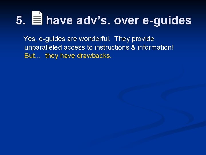 5. have adv’s. over e-guides Yes, e-guides are wonderful. They provide unparalleled access to