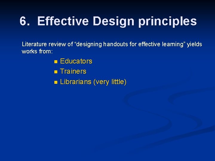 6. Effective Design principles Literature review of “designing handouts for effective learning” yields works