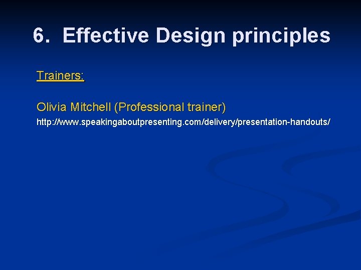 6. Effective Design principles Trainers: Olivia Mitchell (Professional trainer) http: //www. speakingaboutpresenting. com/delivery/presentation-handouts/ 