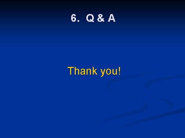 6. Q & A Thank you! 