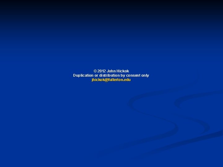 © 2012 John Hickok Duplication or distribution by consent only jhickok@fullerton. edu 