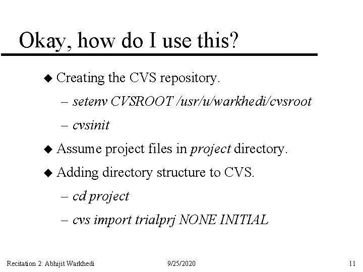 Okay, how do I use this? u Creating the CVS repository. – setenv CVSROOT