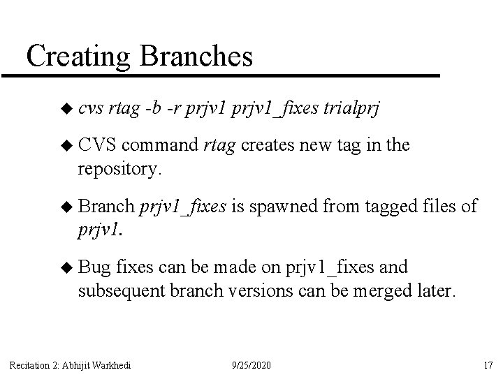 Creating Branches u cvs rtag -b -r prjv 1_fixes trialprj u CVS command rtag