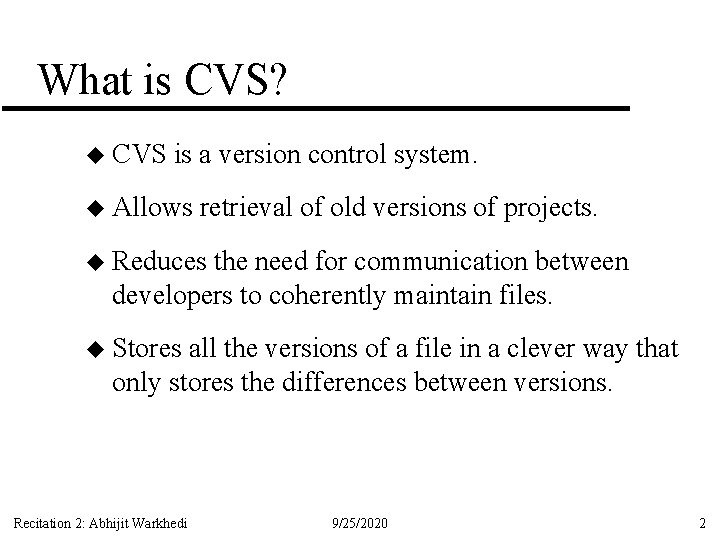 What is CVS? u CVS is a version control system. u Allows retrieval of