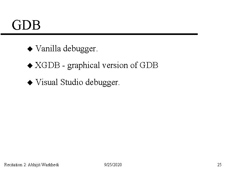 GDB u Vanilla debugger. u XGDB - graphical version of GDB u Visual Studio
