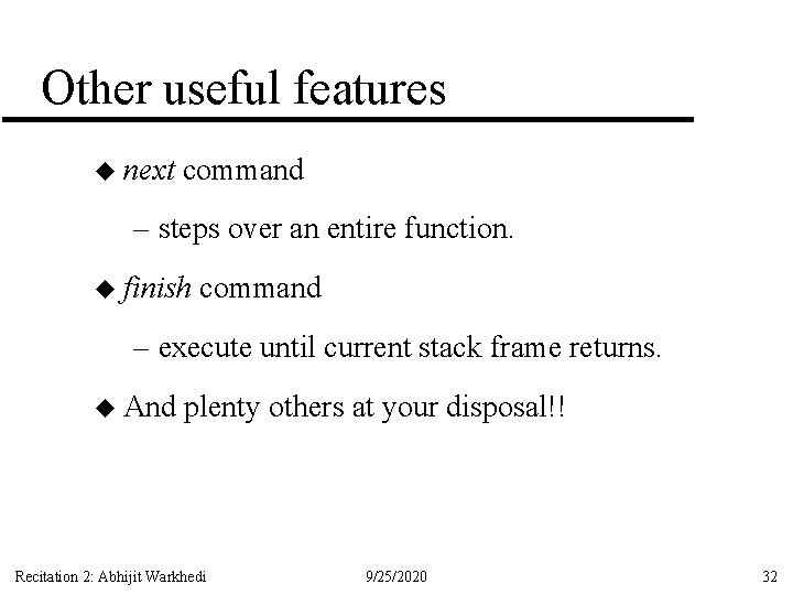 Other useful features u next command – steps over an entire function. u finish