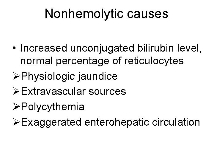 Nonhemolytic causes • Increased unconjugated bilirubin level, normal percentage of reticulocytes ØPhysiologic jaundice ØExtravascular