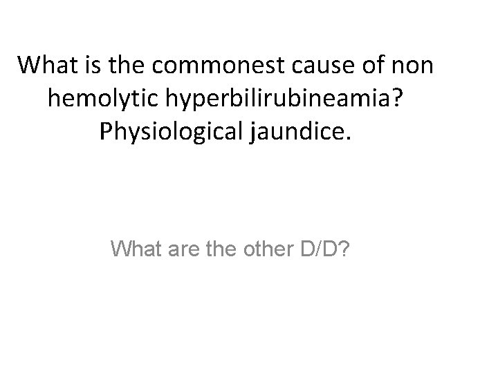 What is the commonest cause of non hemolytic hyperbilirubineamia? Physiological jaundice. What are the