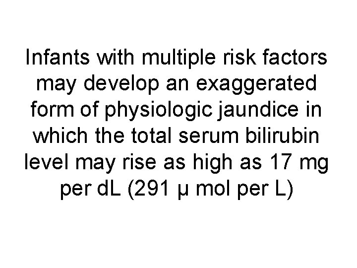 Infants with multiple risk factors may develop an exaggerated form of physiologic jaundice in