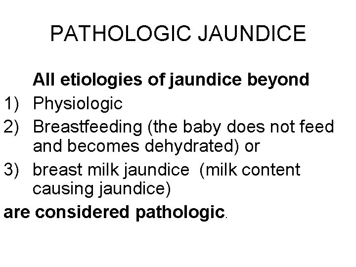 PATHOLOGIC JAUNDICE All etiologies of jaundice beyond 1) Physiologic 2) Breastfeeding (the baby does