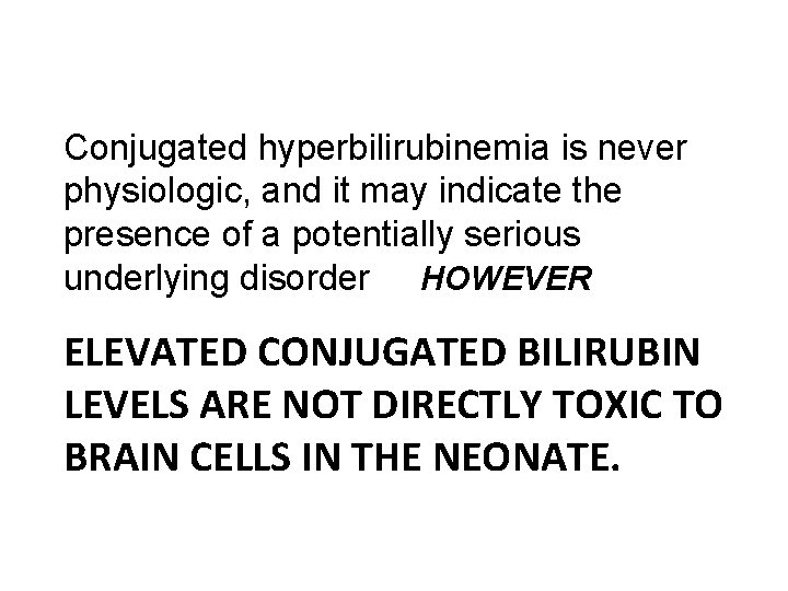 Conjugated hyperbilirubinemia is never physiologic, and it may indicate the presence of a potentially