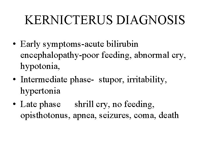 KERNICTERUS DIAGNOSIS • Early symptoms-acute bilirubin encephalopathy-poor feeding, abnormal cry, hypotonia, • Intermediate phase-