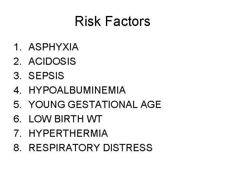 Risk Factors 1. 2. 3. 4. 5. 6. 7. 8. ASPHYXIA ACIDOSIS SEPSIS HYPOALBUMINEMIA