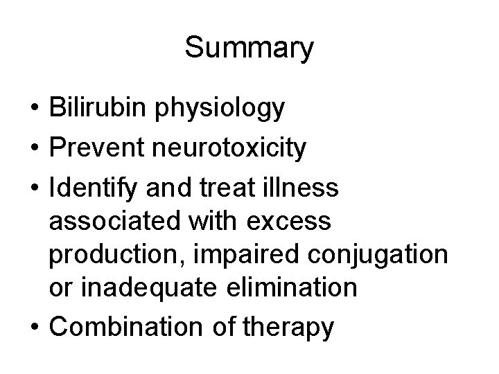 Summary • Bilirubin physiology • Prevent neurotoxicity • Identify and treat illness associated with