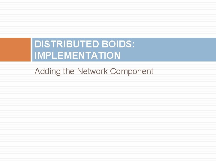 DISTRIBUTED BOIDS: IMPLEMENTATION Adding the Network Component 