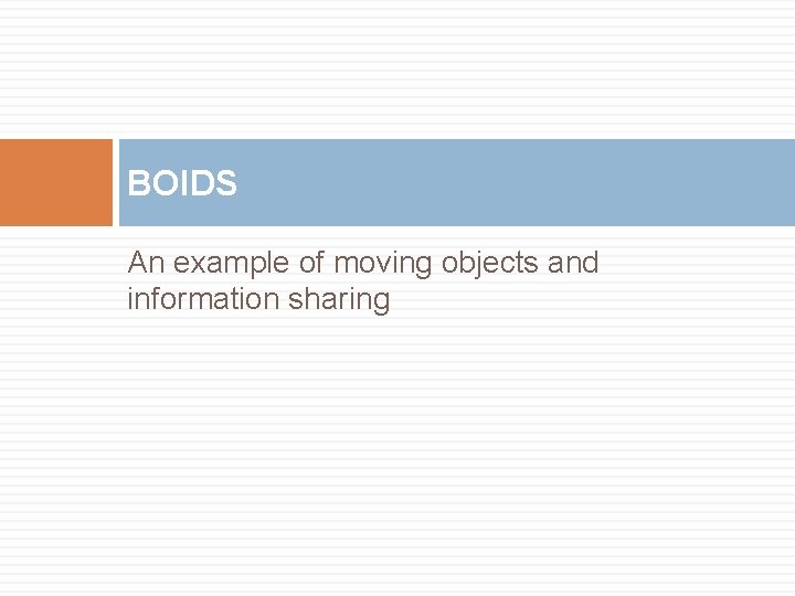 BOIDS An example of moving objects and information sharing 