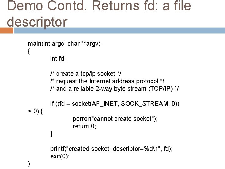 Demo Contd. Returns fd: a file descriptor main(int argc, char **argv) { int fd;